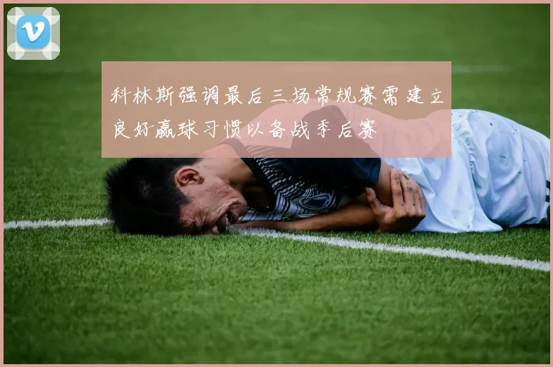 科林斯强调最后三场常规赛需建立良好赢球习惯以备战季后赛